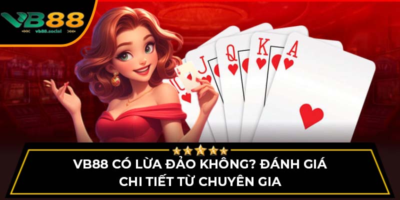 VB88 Có Lừa Đảo Không? Đánh Giá Chi Tiết Từ Chuyên Gia