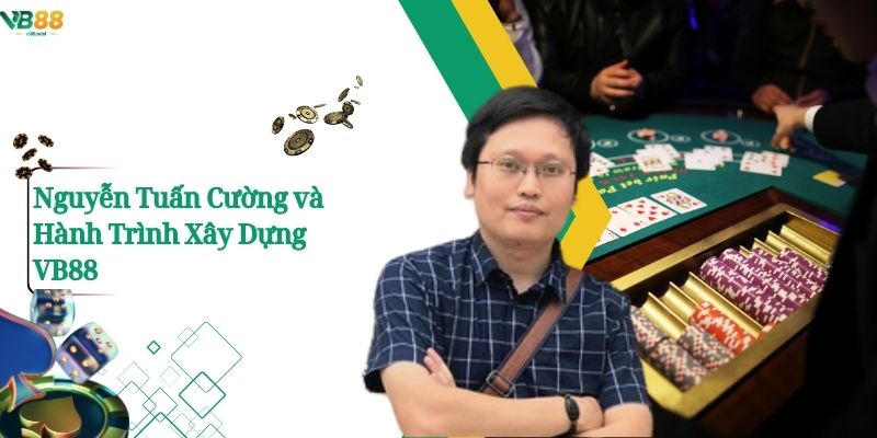 Nguyễn Tuấn Cường - Nhà Sáng Lập VB88, Dấu Ấn Cá Cược 3 \Nguyễn Tuấn Cường và Hành Trình Xây Dựng VB88