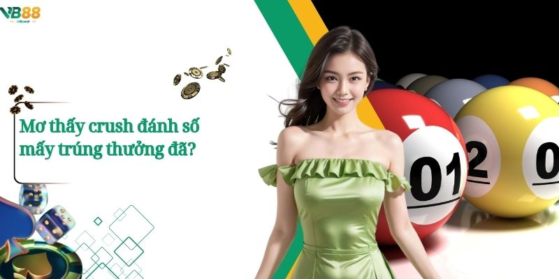 Mơ thấy crush đánh số mấy trúng thưởng đã?
