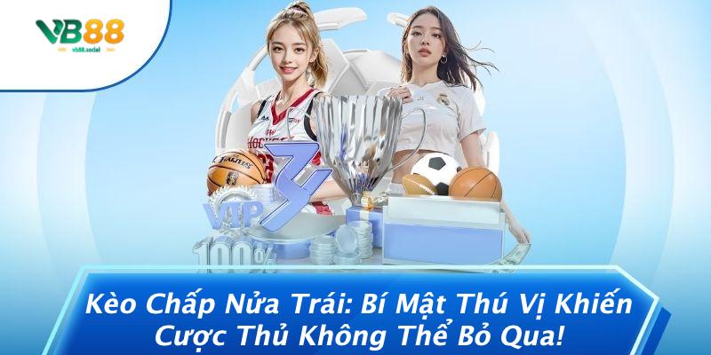 Kèo Chấp Nửa Trái: Bí Mật Thú Vị Khiến Cược Thủ Không Thể Bỏ Qua!
