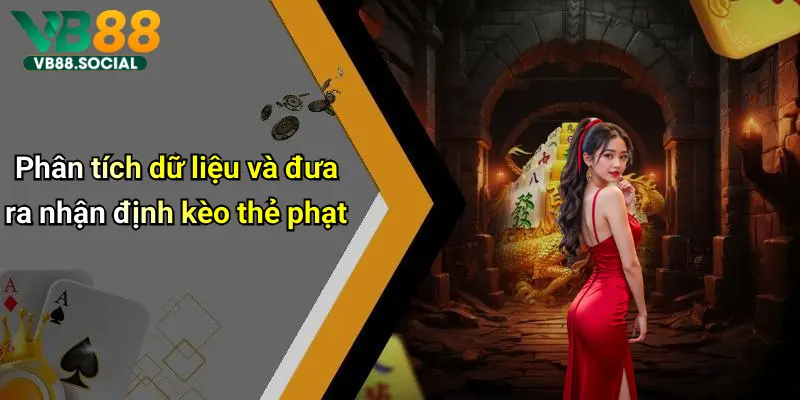 Phân tích dữ liệu và đưa ra nhận định kèo thẻ phạt