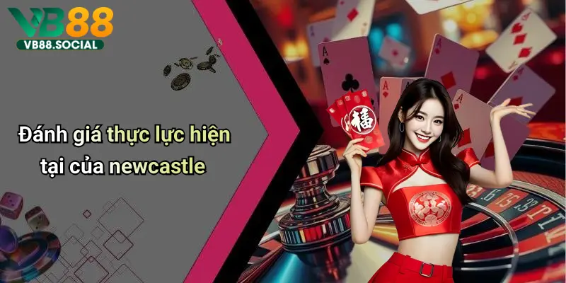 Đánh giá thực lực hiện tại của newcastle